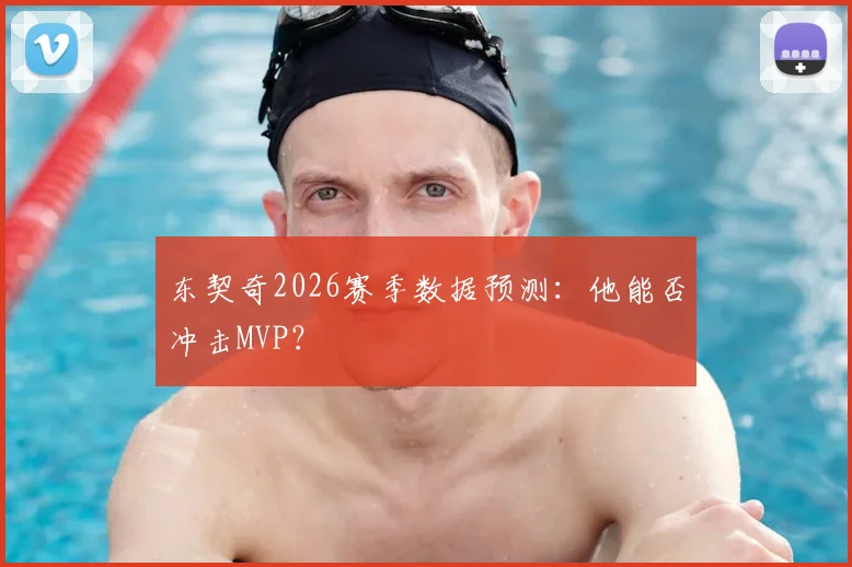东契奇2026赛季数据预测：他能否冲击MVP？