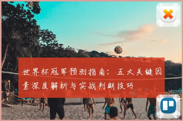 世界杯冠军预测指南：五大关键因素深度解析与实战判断技巧